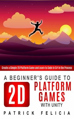 A Beginner's Guide to 2D Platform Games with Unity (Beginners' Guides, #1) (eBook, ePUB) - Felicia, Patrick