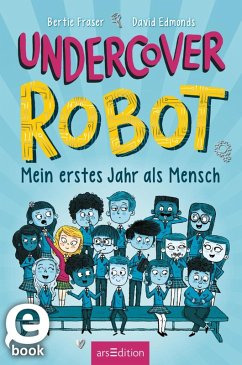 Undercover Robot - Mein erstes Jahr als Mensch (eBook, ePUB) - Edmonds, David; Fraser, Bertie