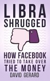 Libra Shrugged: How Facebook Tried to Take Over the Money (eBook, ePUB)