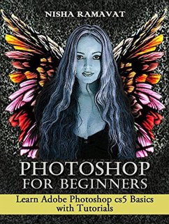 Photoshop For Beginners: Learn Adobe Photoshop cs5 Basics With Tutorials (eBook, ePUB) - Ramavat, Nisha