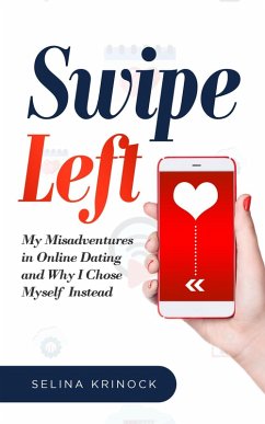 Swipe Left: My Misadventures in Onlline Dating and Why I Chose Myself Instead (eBook, ePUB) - Krinock, Selina