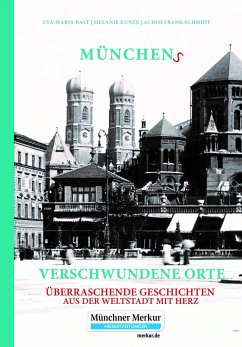 Münchens verschwundene Orte - Bast, Eva-Maria;Kunze, Melanie;Schmidt, Achim Frank
