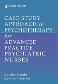 Case Study Approach to Psychotherapy for Advanced Practice Psychiatric Nurses (eBook, ePUB)