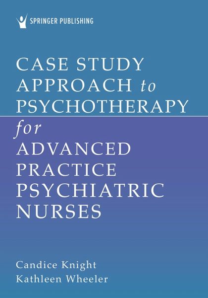 Case Study Approach to Psychotherapy for Advanced Practice Psychiatric Nurses (eBook, ePUB) Case Study Approach to Psychotherapy for Advanced Practice Psychiatric Nurses (eBook, ePUB)