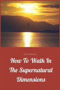 How to walk in the Supernatural Dimensions (eBook, ePUB) - Ee, Alfred