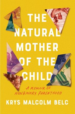 The Natural Mother of the Child: A Memoir of Nonbinary Parenthood - Belc, Krys Malcolm