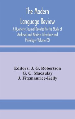The Modern language review; A Quarterly Journal Devoted to the Study of Medieval and Modern Literature and Philology (Volume IX) - C. Macaulay, G.