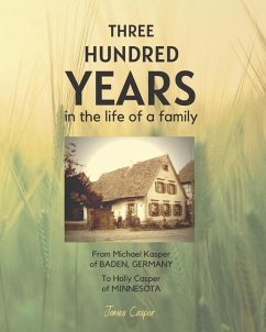 Three Hundred Years in the Life of a Family: From Michael Kasper of Baden, Germany to Holly Casper of Minnesota - Casper, James