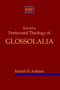 Toward A Pentecostal Theology of Glossolalia - Ackland, Randal H.