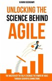 Unlocking the Science Behind Agile: The master key to fully leverage the power of agile through scientific connections