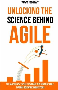 Unlocking the Science Behind Agile: The master key to fully leverage the power of agile through scientific connections - Seenisamy, Vijayan