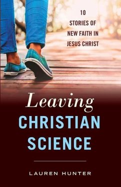 Leaving Christian Science: 10 Stories of New Faith in Jesus Christ - Hunter, Lauren