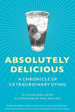 Absolutely Delicious: A Chronicle of Extraordinary Dying - Lester, Alison Jean