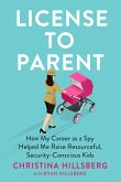 License to Parent: How My Career as a Spy Helped Me Raise Resourceful, Self-Sufficient Kids
