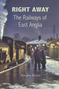 Right Away: The Railways of East Anglia - Bourn, Douglas