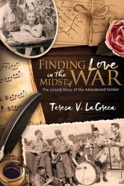 Finding Love In the Midst of War: The Untold Story of the Abandoned Soldier - La Greca, Teresa V.