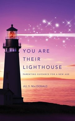 You Are Their Lighthouse: Parenting Guidance for a New Age - MacDonald, Jill S.