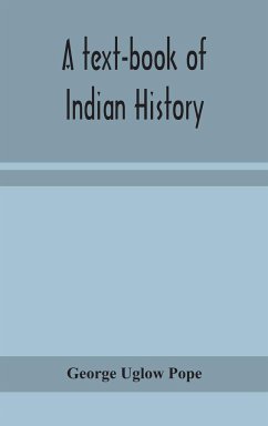 A text-book of Indian history; with geographical notes, genealogical tables, examination questions, and chronological, biographical, geographical, and general indexes - Uglow Pope, George