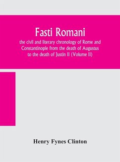 Fasti romani, the civil and literary chronology of Rome and Constantinople from the death of Augustus to the death of Justin II (Volume II) - Fynes Clinton, Henry