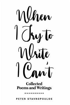 When I Try to Write I Can't: (Collected Poems and Writings) - Stavropoulos, Peter