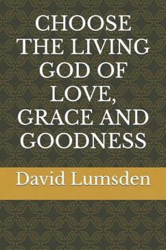 Choose the Living God of Love, Grace and Goodness - Lumsden, David R.