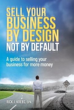 Sell Your Business By Design, Not By Default: A Guide to Selling Your Business for More Money - Krebs Cpa, Rick J.