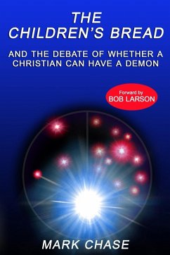 The Children's Bread and the Debate of Whether a Christian Can Have a Demon 2nd Edition - Chase, Mark