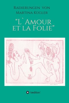 Radierungen von Martina Kügler - L`Amour et la Folie (eBook, ePUB) - Kügler, Martina