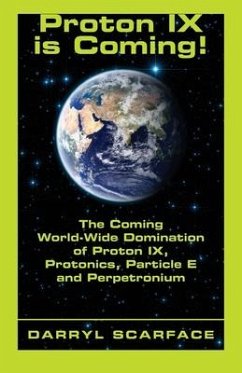 Proton IX is Coming!: The Coming World-Wide Domination of Proton IX, Protonics, Particle E and Perpetronium - Scarface, Darryl