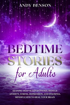 Bedtime Stories for Adults Relaxing Deep Sleep Hypnosis. Reduce Anxiety, Stress, Depression, and Insomnia. Mindfulness to Heal Your Brain. - Benson, Andy