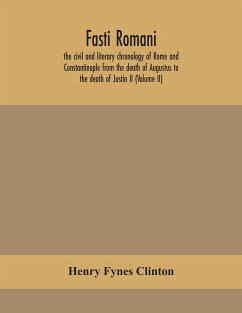 Fasti romani, the civil and literary chronology of Rome and Constantinople from the death of Augustus to the death of Justin II (Volume II) - Fynes Clinton, Henry