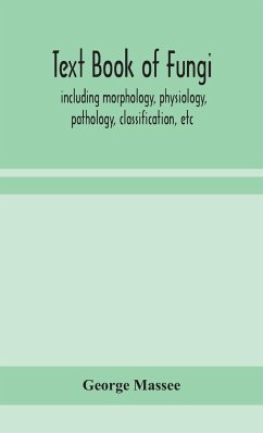 Text book of fungi, including morphology, physiology, pathology, classification, etc - Massee, George