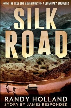 Silk Road: From the True-life Adventures of a Legendary Smuggler - Holland, Randy