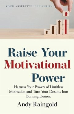 Raise Your Motivational Power: Harness Your Powers of Limitless Motivation and Turn Your Dreams Into Burning Desires. - Raingold, Andy