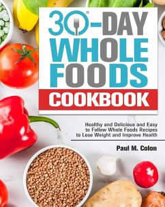30 Days Whole Foods Cookbook - M. Colon, Paul