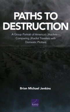 Paths to Destruction: A Group Portrait of America's Jihadists-Comparing Jihadist Travelers with Domestic Plotters - Jenkins, Brian Michael