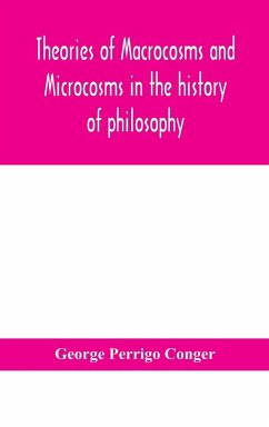 Theories of macrocosms and microcosms in the history of philosophy - Perrigo Conger, George