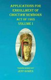 Applications For Enrollment of Choctaw Newborn Act of 1905 Volume I Applications For Enrollment of Choctaw Newborn Act of 1905 Volume I