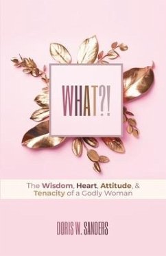 What?!: The Wisdom, Heart, Attitude, & Tenacity of a Godly Woman - Sanders, Doris W.