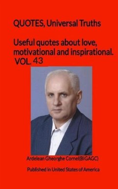 Useful quotes about love, motivational and inspirational. VOL.43: QUOTES, Universal Truths - Gheorghe Cornel(bigagc), Ardelean