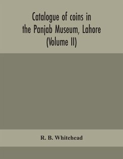 Catalogue of coins in the Panjab Museum, Lahore (Volume II) Coins of the Mughal Emperors - B. Whitehead, R.