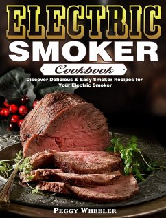 Electric Smoker Cookbook: Discover Delicious & Easy Smoker Recipes for Your Electric Smoker - Wheeler, Peggy