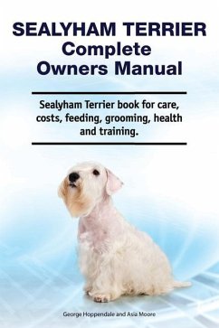 Sealyham Terrier Complete Owners Manual. Sealyham Terrier book for care, costs, feeding, grooming, health and training. - Moore, Asia; Hoppendale, George