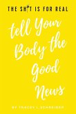 The Sh*t is for Real Tell Your Body the Good News