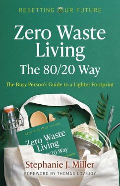Zero Waste Living, the 80/20 Way: The Busy Person's Guide to a Lighter Footprint - Miller, Stephanie J.