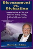 Discernment vs. Divination: Know the Real from the Fake, Truth from Lies in Ideology, Theology, Doctrines, Politics, and Practice