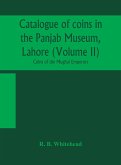 Catalogue of coins in the Panjab Museum, Lahore (Volume II) Coins of the Mughal Emperors