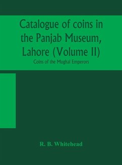 Catalogue of coins in the Panjab Museum, Lahore (Volume II) Coins of the Mughal Emperors - B. Whitehead, R.