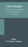 Christ's Hospital; recollections of Lamb, Coleridge, and Leigh Hunt; with some account of its foundation