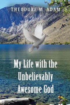 My Life with the Unbelievably Awesome God - Adam, Theodore M.